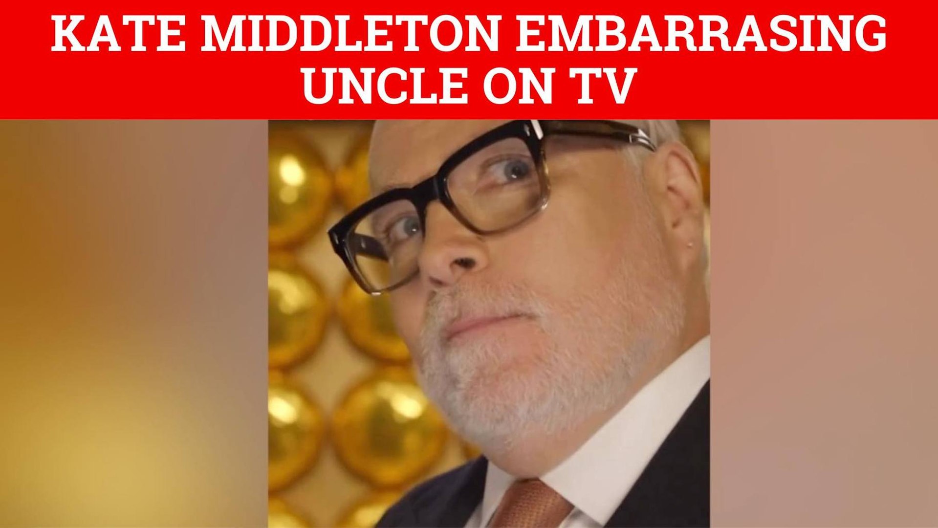 Kate Middleton’s uncle gets blowback for ridiculous Big Brother audition