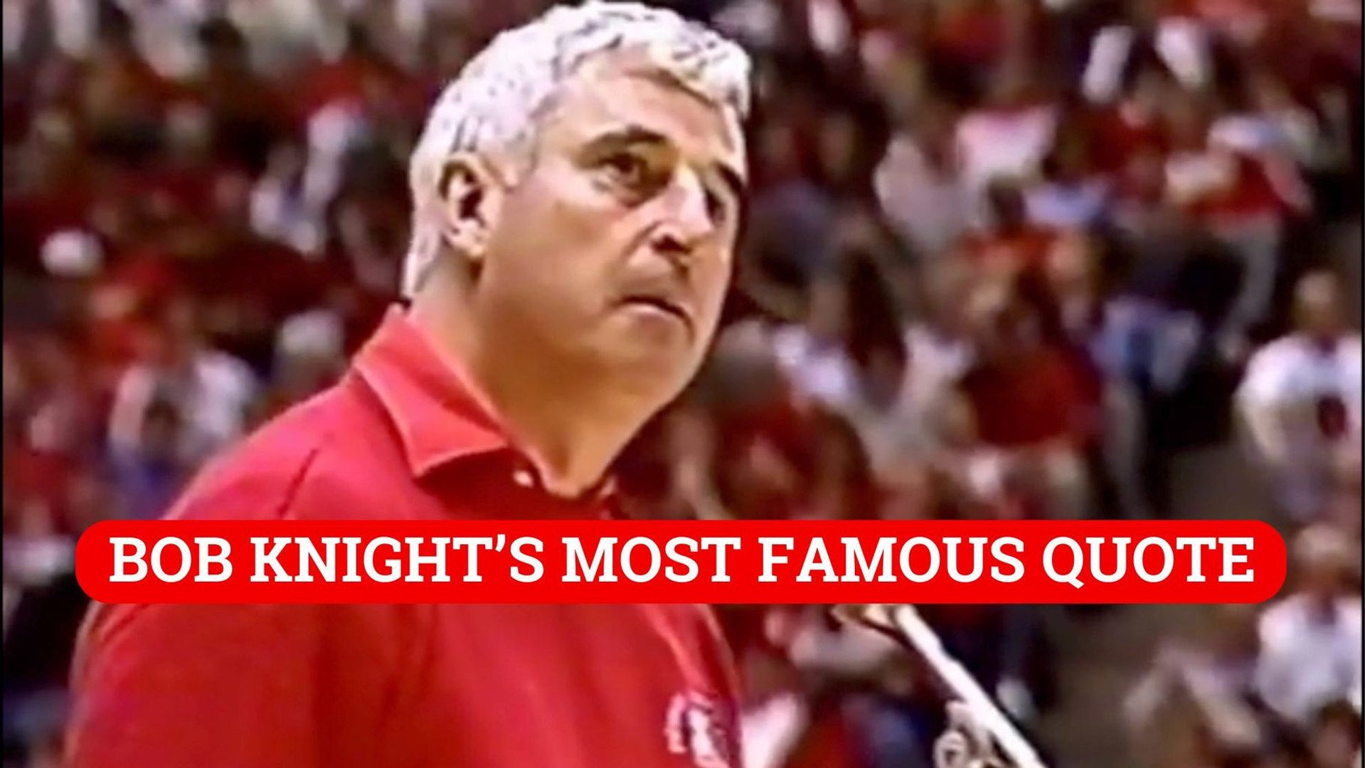 Bob Knight most famous quote that could have also been his last words