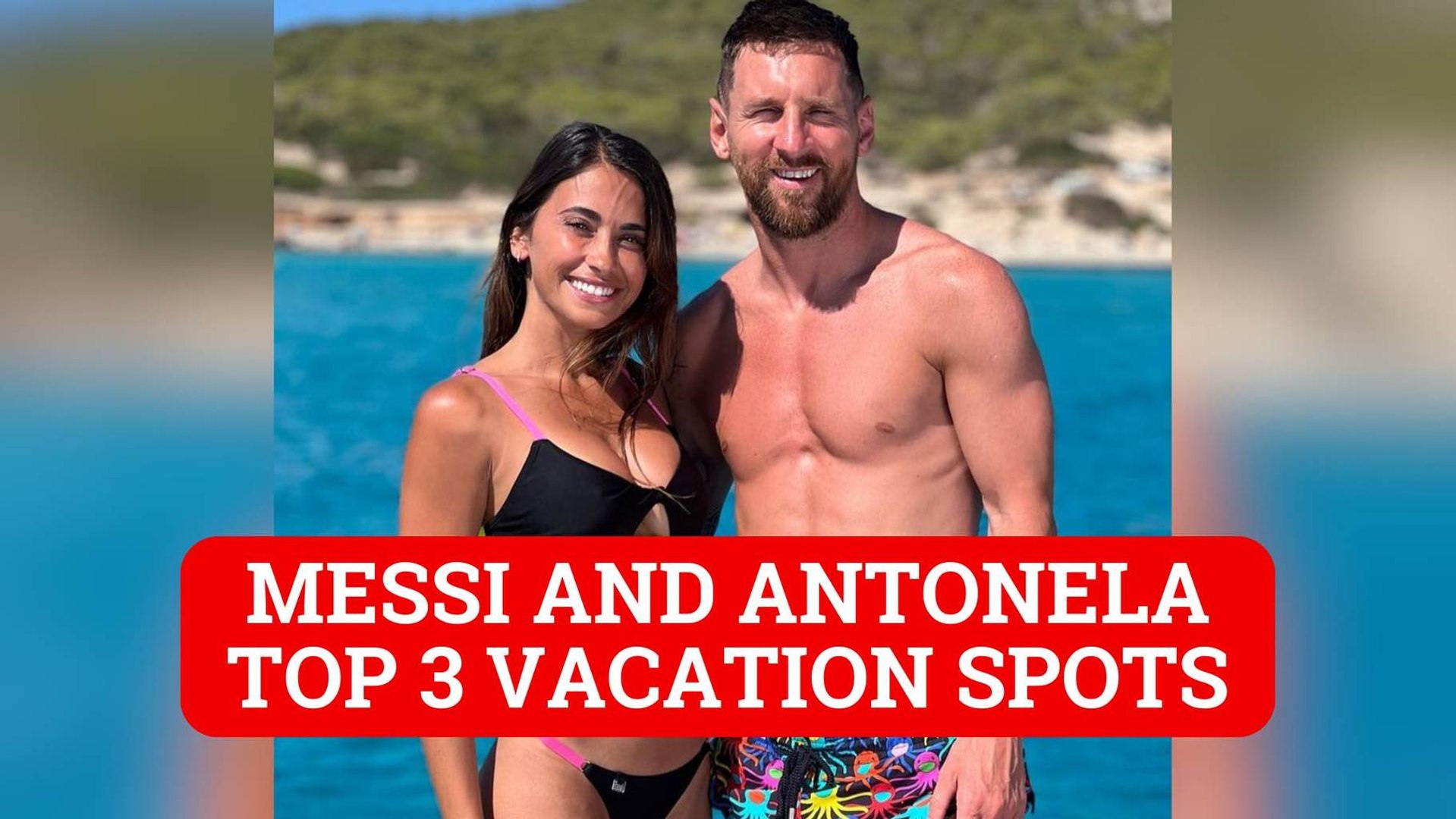 Lionel Messi and Antonela top 3 most incredible vacation destinations